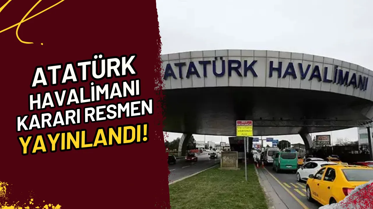 Atatürk Havalimanı Kararı Resmen Yayınlandı! Ne Anlama Geliyor?
