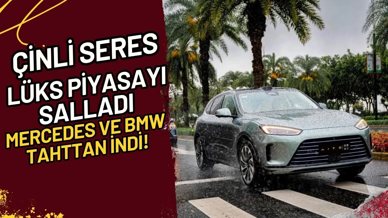 Çinli Seres Lüks Piyasayı Salladı Mercedes ve BMW Tahttan İndi!