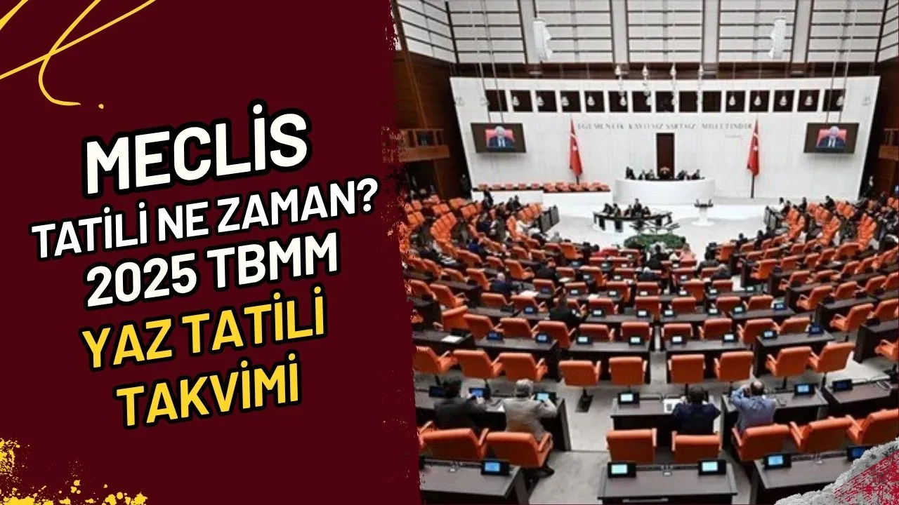 Meclis Tatili Ne Zaman? 2025 TBMM Yaz Tatili Takvimi