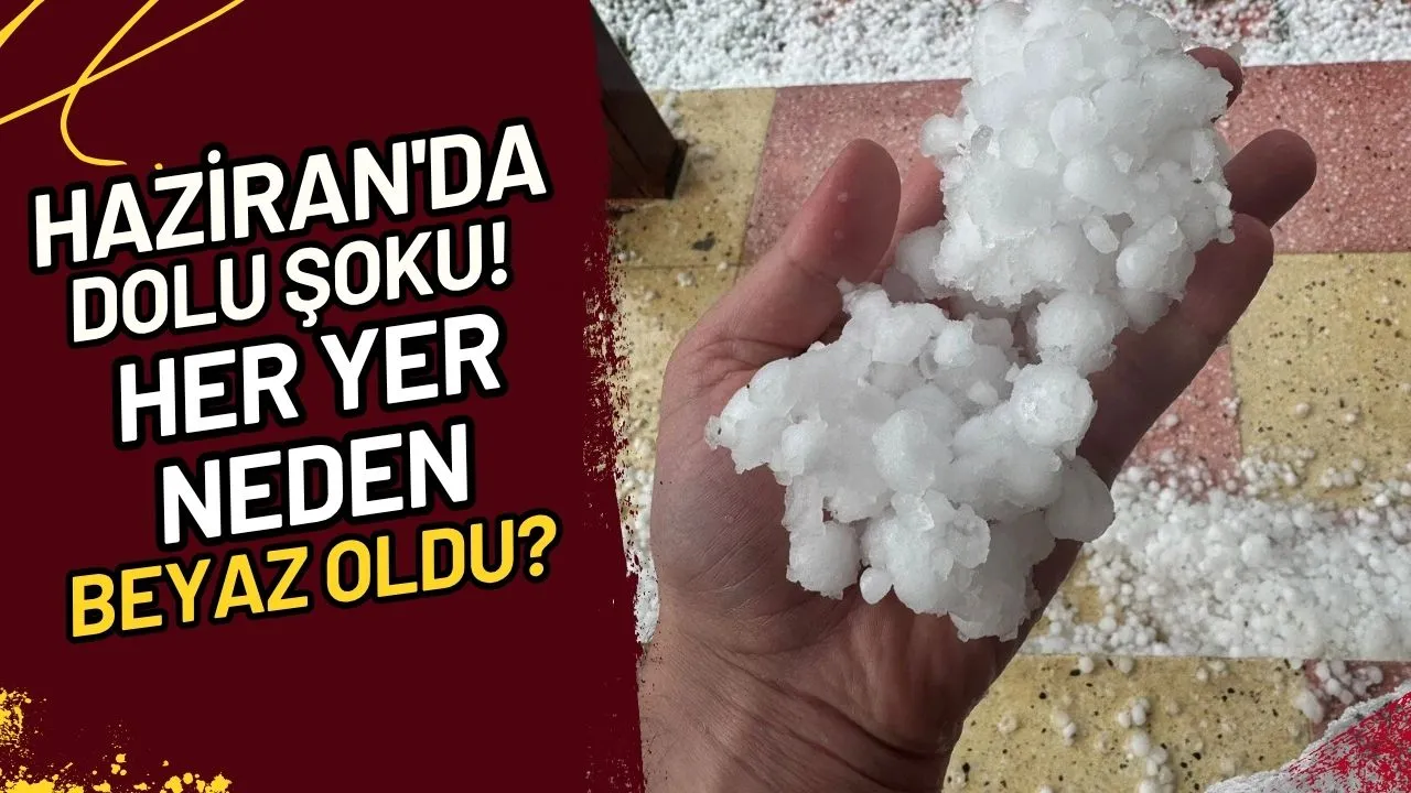 Haziran'da Dolu Şoku! Her Yer Neden Beyaz Oldu?