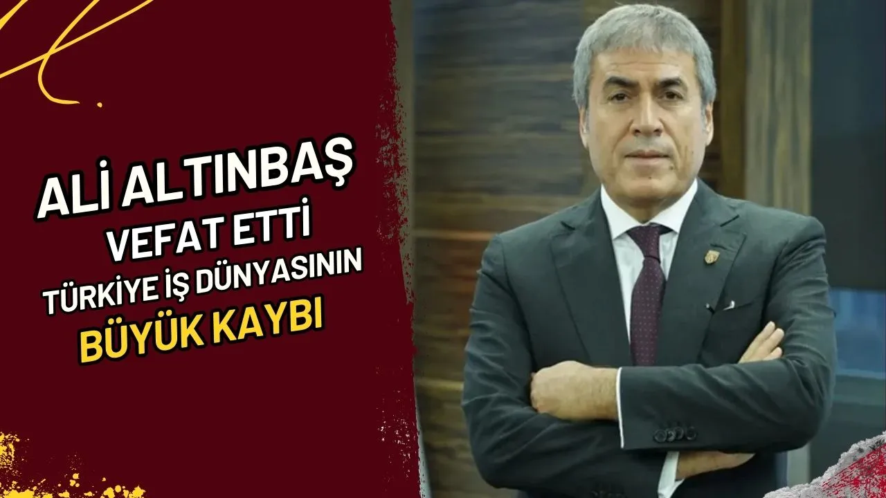 Ali Altınbaş Vefat Etti Türkiye İş Dünyasının Büyük Kaybı