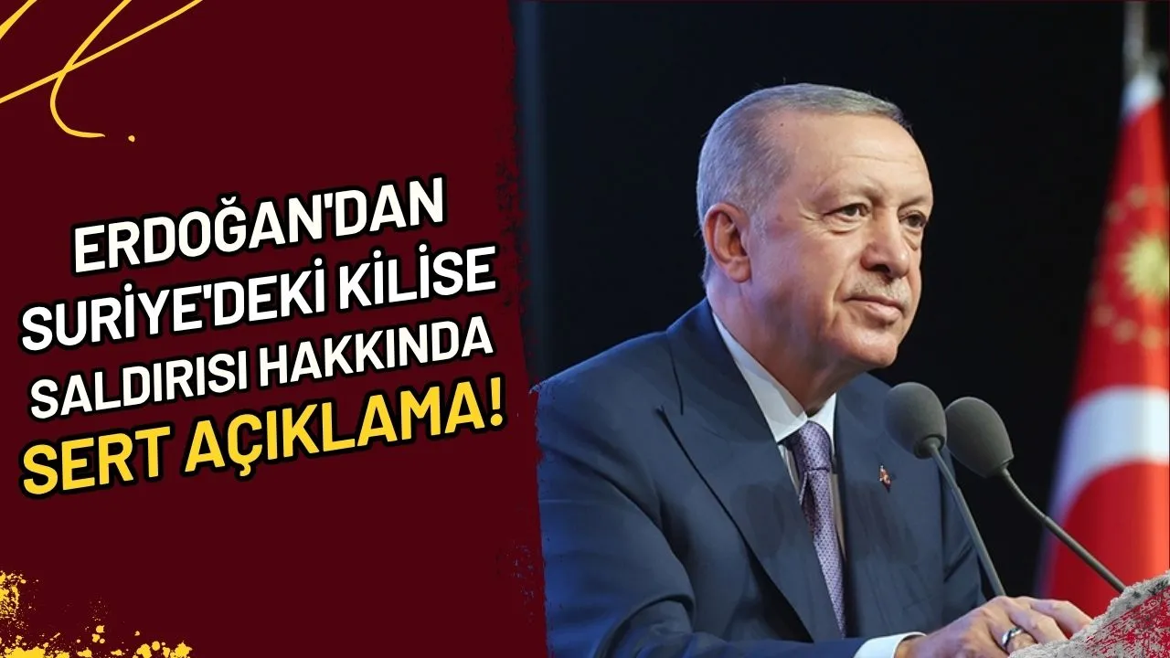 Erdoğan'dan Suriye'deki Kilise Saldırısı Hakkında Sert Açıklama!