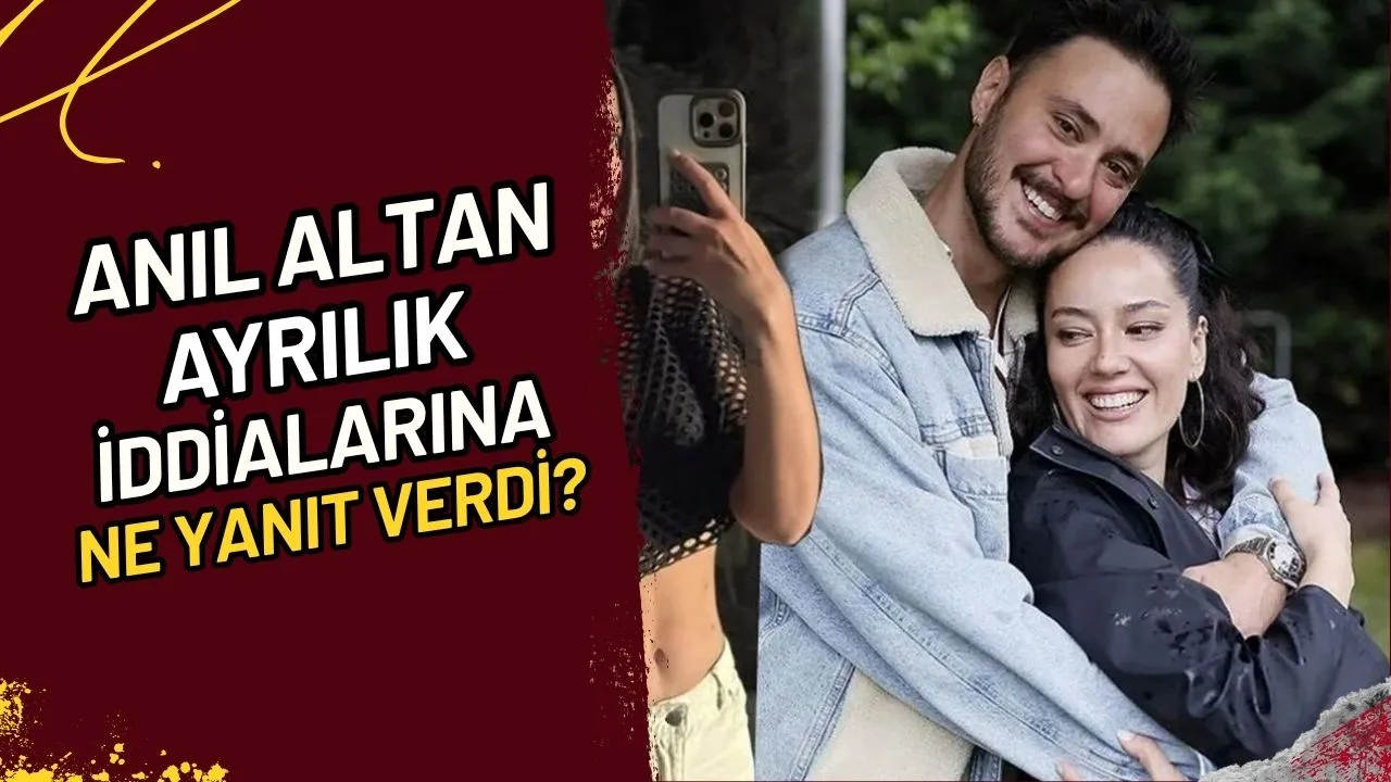 Anıl Altan Ayrılık İddialarına Ne Yanıt Verdi?