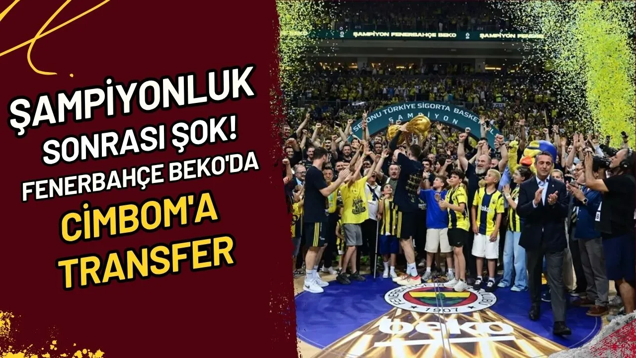 Şampiyonluk Sonrası Şok! Fenerbahçe Beko'da Cimbom'a Transfer