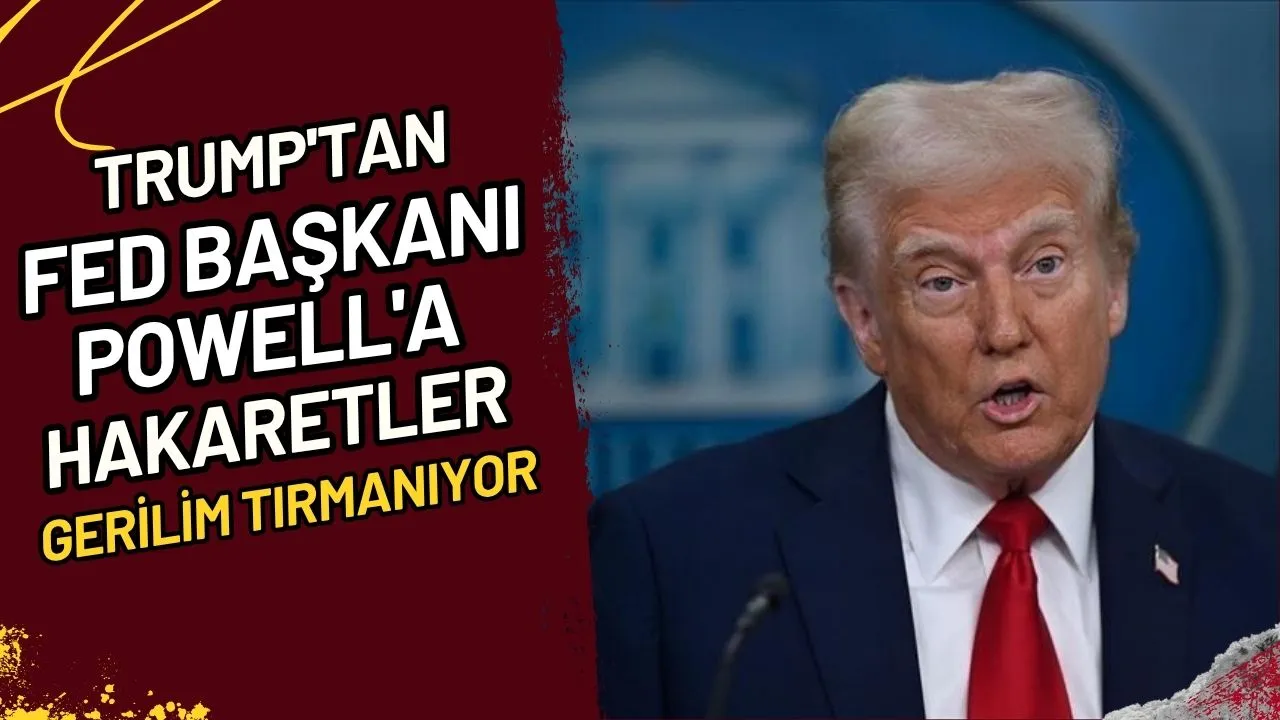 Trump'tan Fed Başkanı Powell'a Hakaretler Gerilim Tırmanıyor!