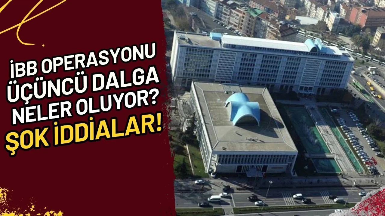 İBB Operasyonu Üçüncü Dalga Neler Oluyor? Şok İddialar!