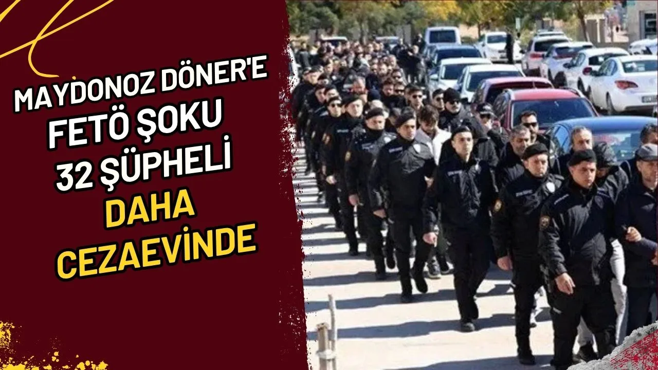 Maydonoz Döner'e FETÖ Şoku 32 Şüpheli Daha Cezaevinde