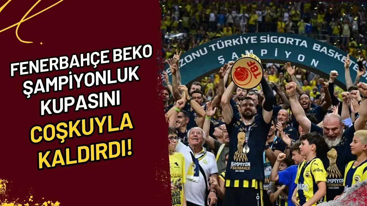 Fenerbahçe Beko Şampiyonluk Kupasını Coşkuyla Kaldırdı!