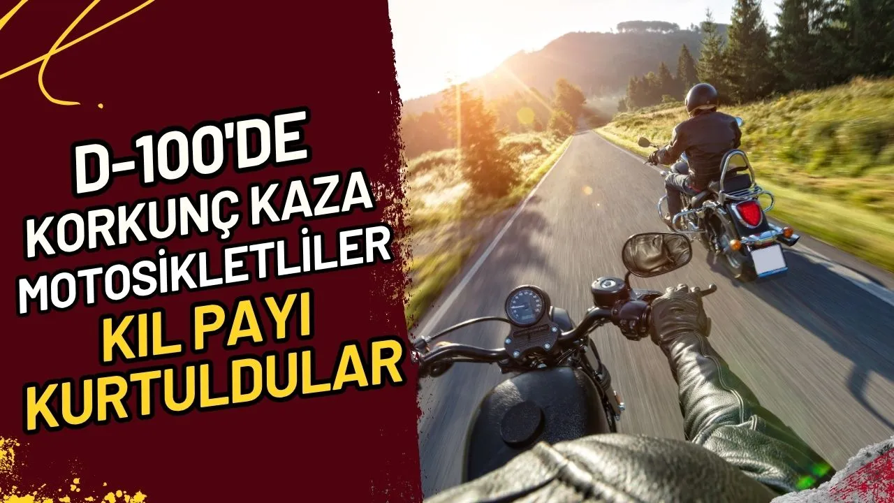 D-100'de Korkunç Kaza Motosikletliler Kıl Payı Kurtuldular