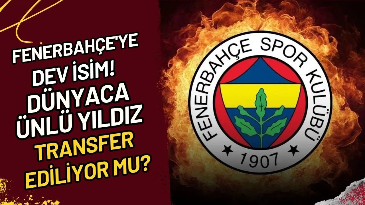 Fenerbahçe'ye Dev İsim! Dünyaca Ünlü Yıldız Transfer Ediliyor Mu?