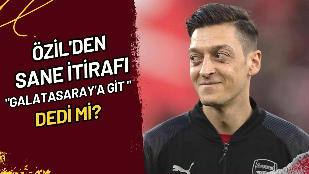 Özil'den Sane İtirafı "Galatasaray'a Git " Dedi Mi?