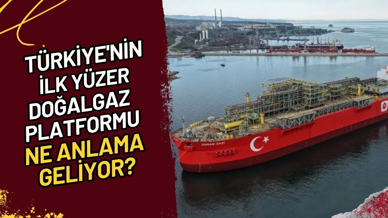 Türkiye'nin İlk Yüzer Doğalgaz Platformu Ne Anlama Geliyor?