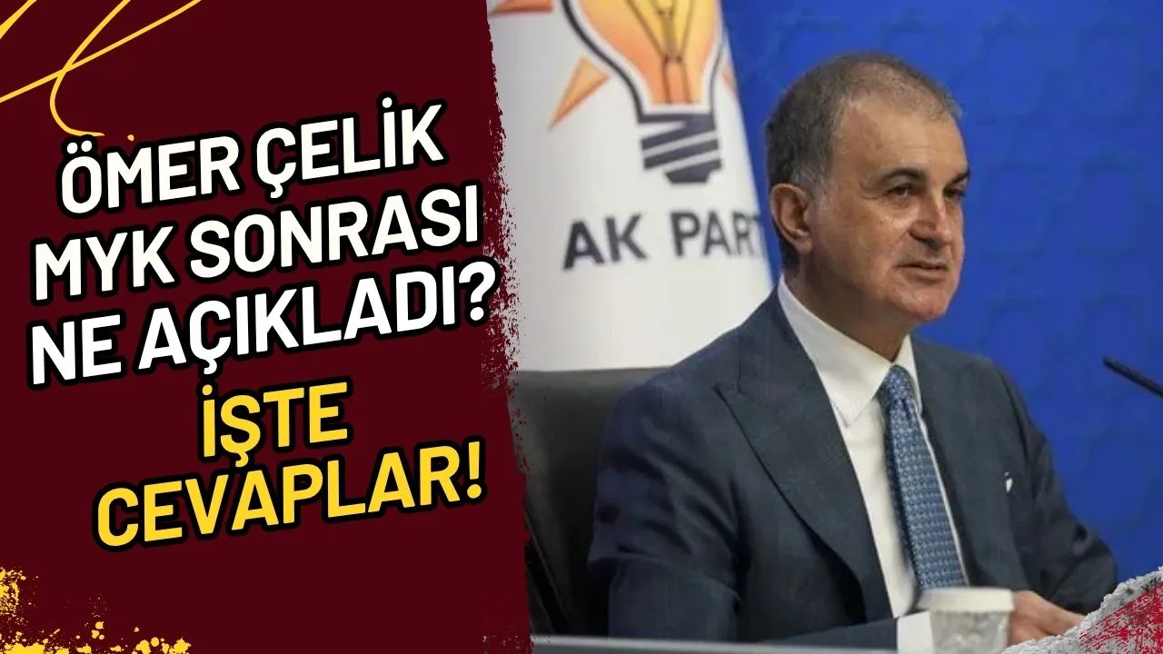 Ömer Çelik MYK Sonrası Ne Açıkladı? İşte Cevaplar!