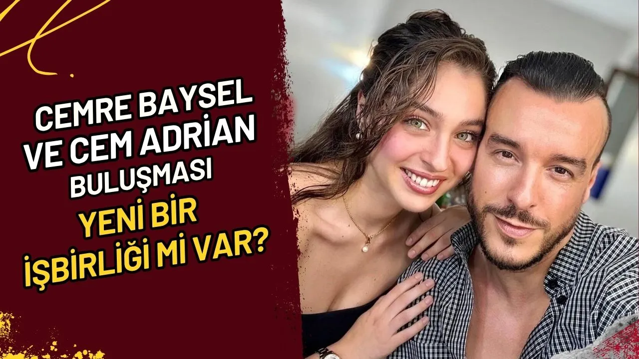 Cemre Baysel ve Cem Adrian Buluşması Yeni Bir İşbirliği Mi Var?