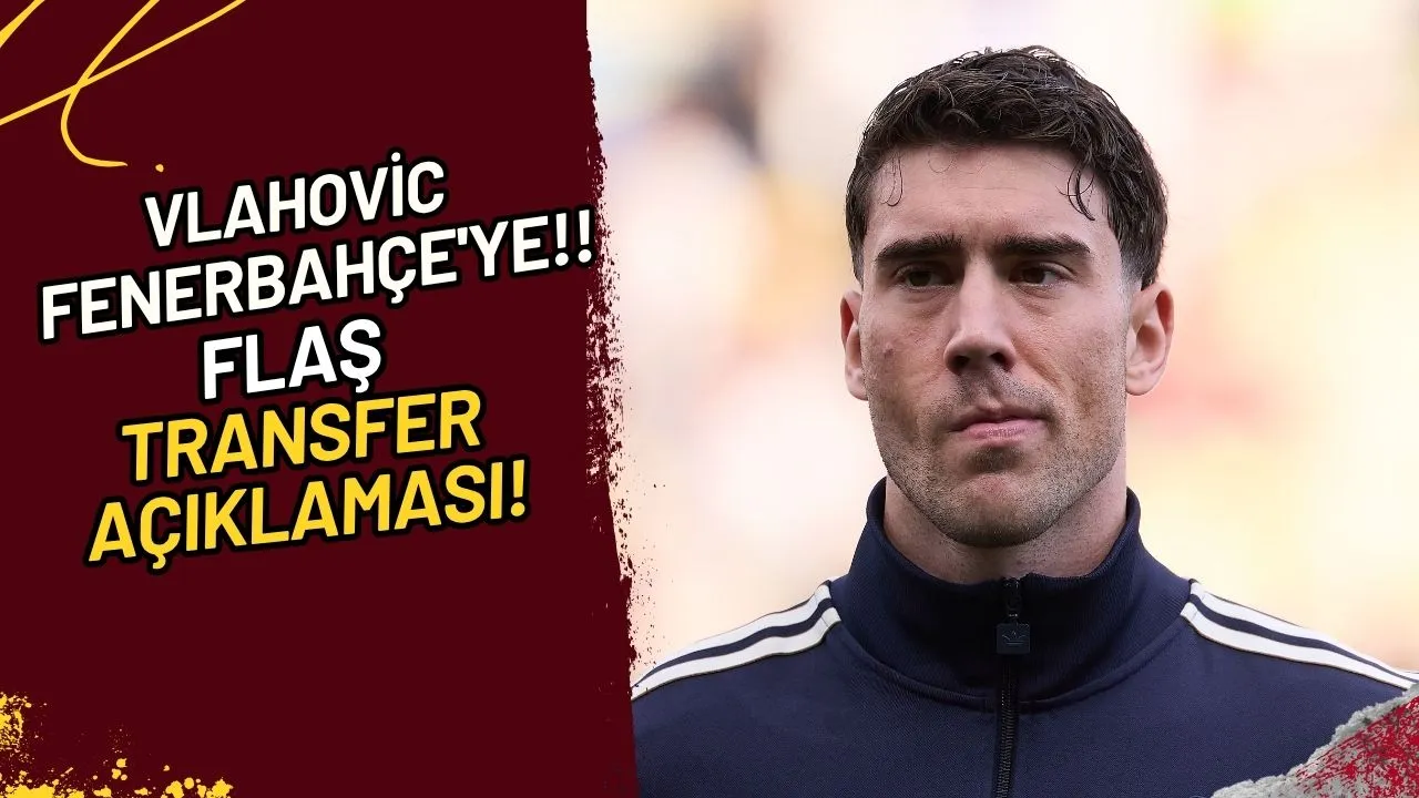 Vlahovic Fenerbahçe'ye mi? Flaş Transfer Açıklaması!