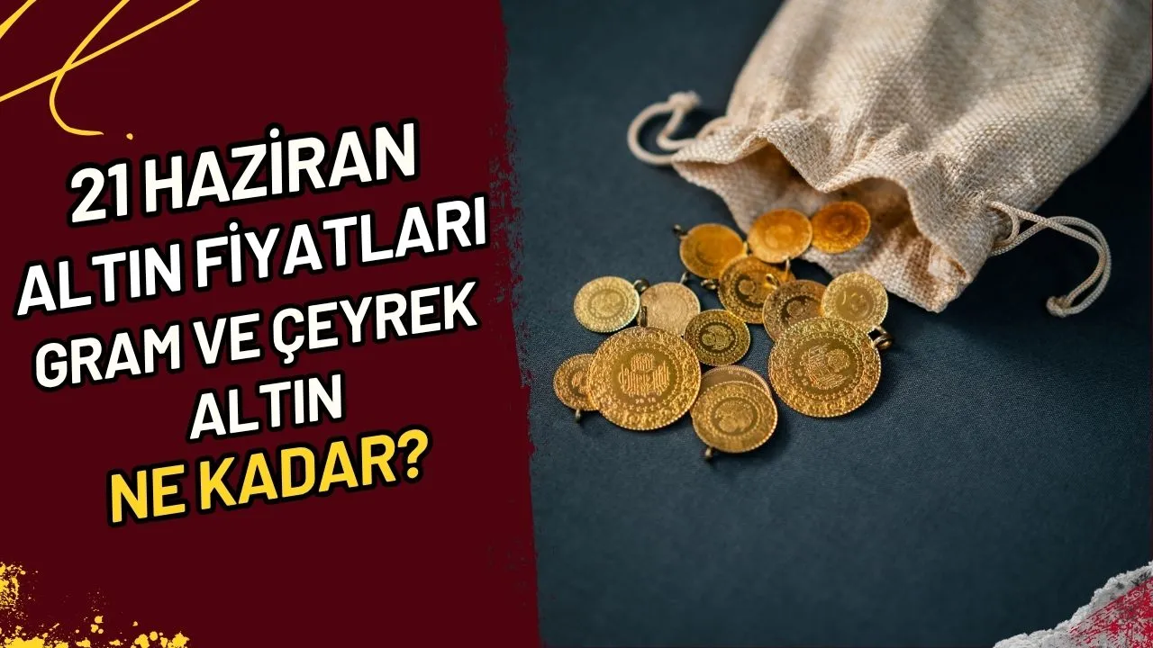 21 Haziran Altın Fiyatları Gram ve Çeyrek Altın Ne Kadar?