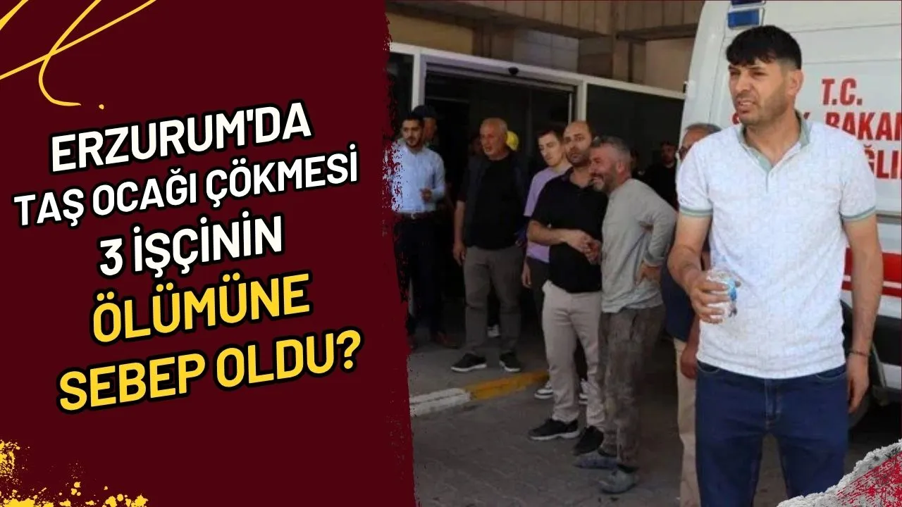 Erzurum'da Taş Ocağı Çökmesi 3 İşçinin Ölümüne Ne Sebep Oldu?