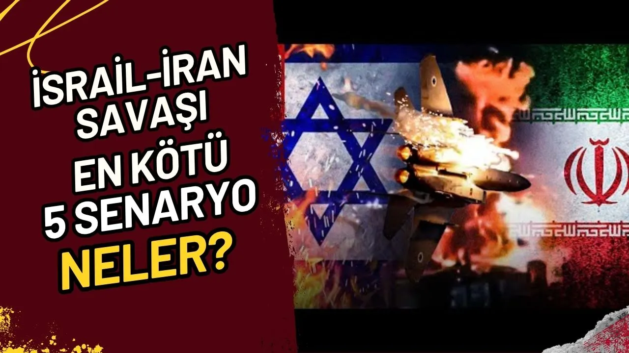 İsrail-İran Savaşı En Kötü 5 Senaryo Neler?