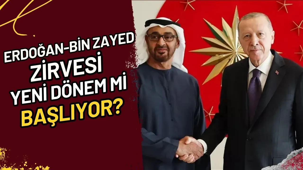 Erdoğan-Bin Zayed Zirvesi Yeni Dönem mi Başlıyor?