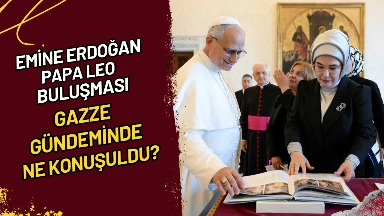 Emine Erdoğan Papa Leo Buluşması Gazze Gündeminde Ne Konuşuldu?