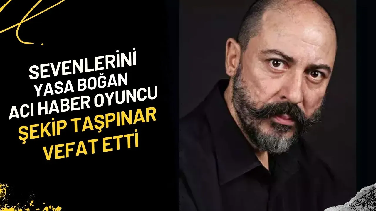 Sevenlerini Yasa Boğan Acı Haber Oyuncu Şekip Taşpınar Vefat Etti
