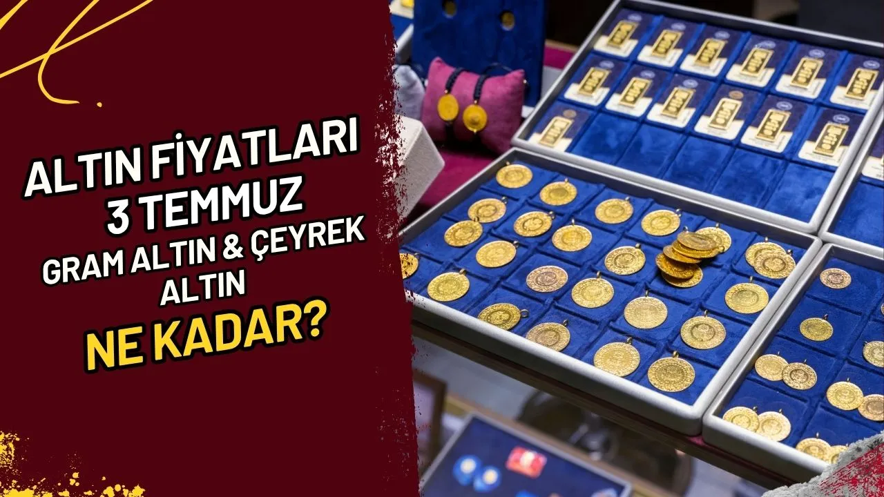 Altın Fiyatları 3 Temmuz Gram Altın & Çeyrek Altın Ne Kadar?