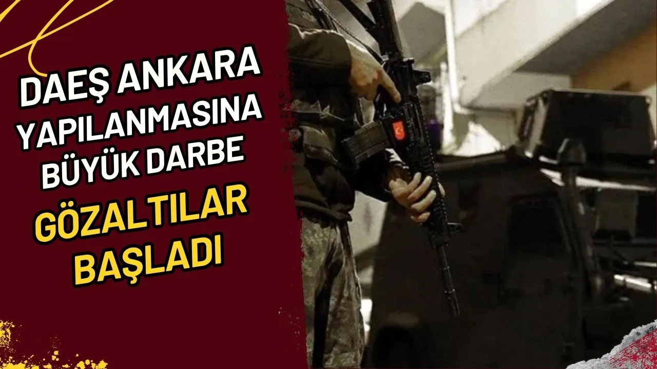 DAEŞ Ankara Yapılanmasına Büyük Darbe Gözaltılar Başladı
