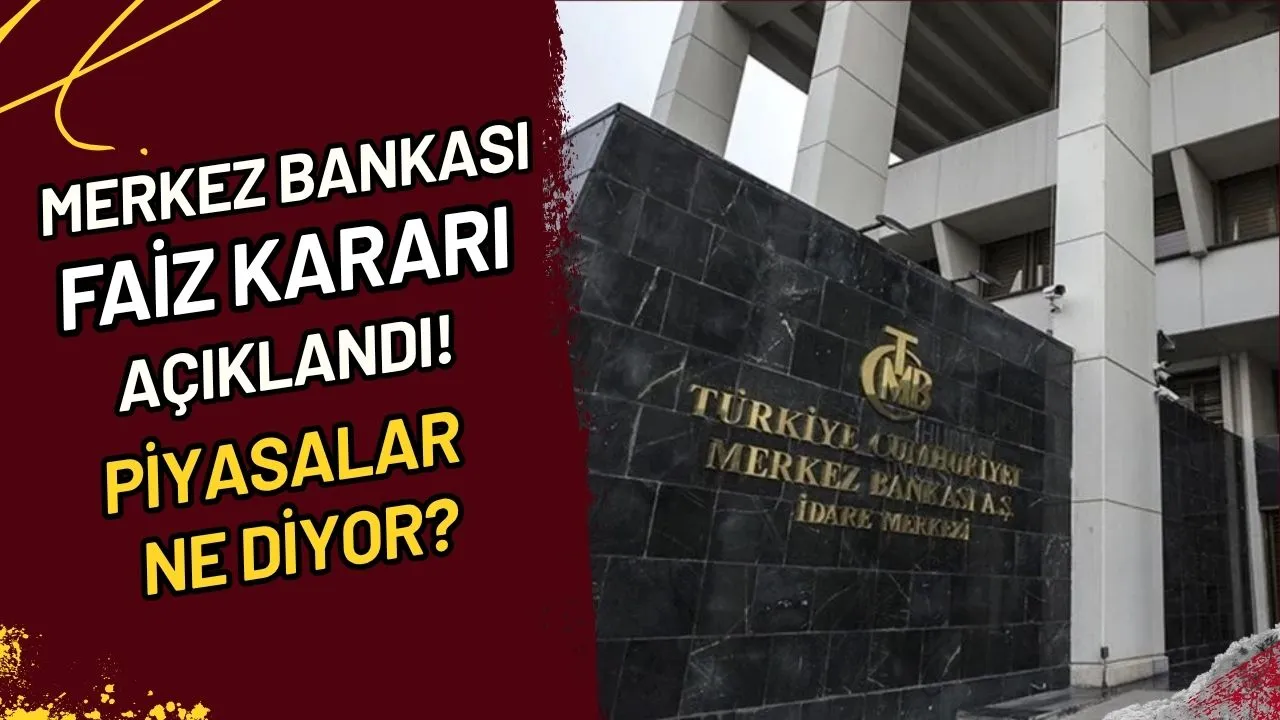Merkez Bankası Faiz Kararı Açıklandı! Piyasalar Ne Diyor?