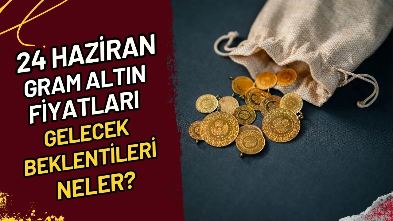 24 Haziran Gram Altın Fiyatları Gelecek  Beklentileri  Neler? 