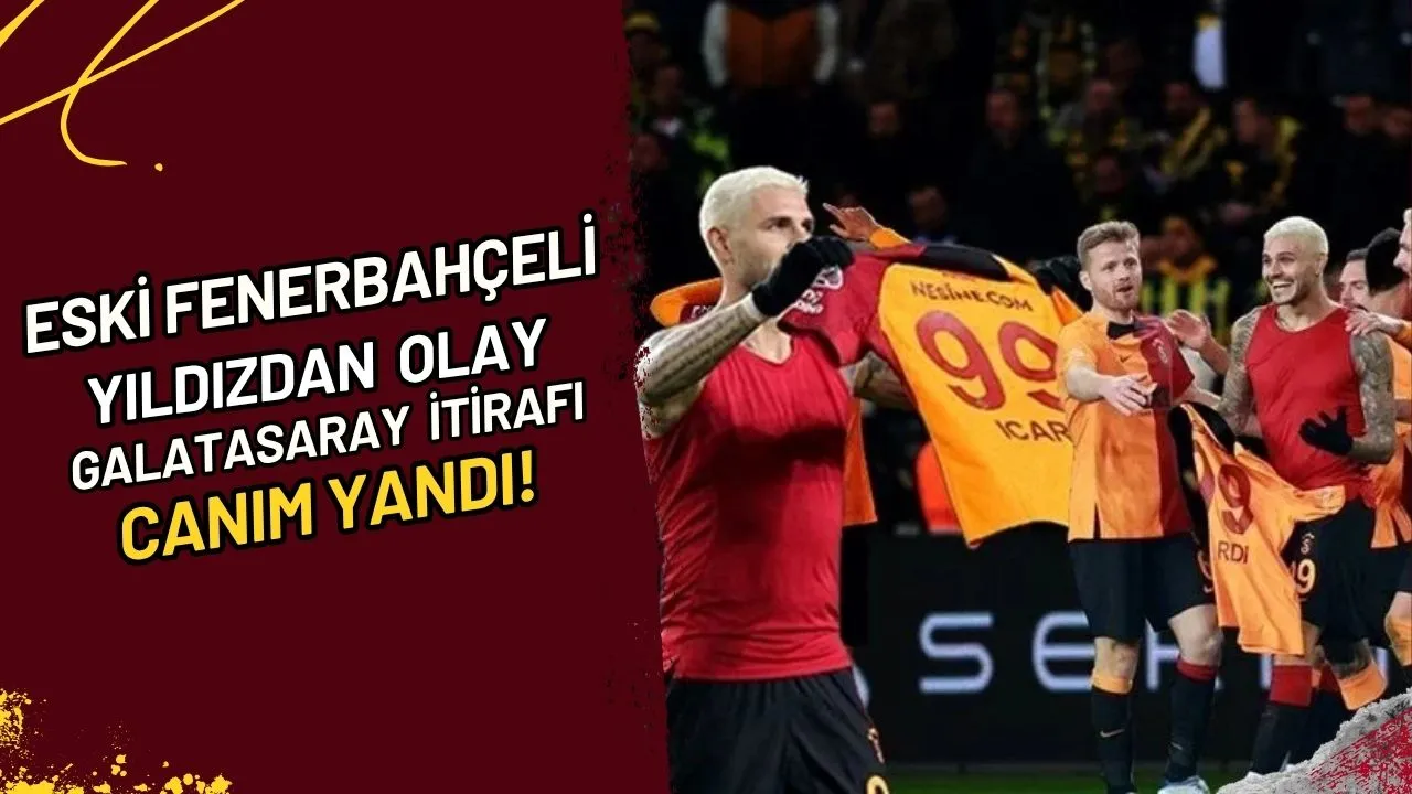 Eski Fenerbahçeli Yıldızdan Olay Galatasaray İtirafı Canım Yandı!
