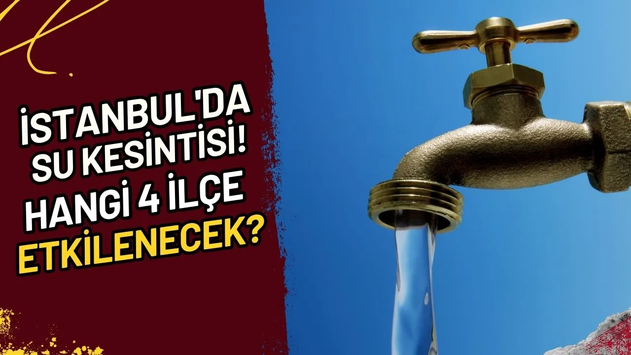 İstanbul'da Su Kesintisi! Hangi 4 İlçe Etkilenecek?