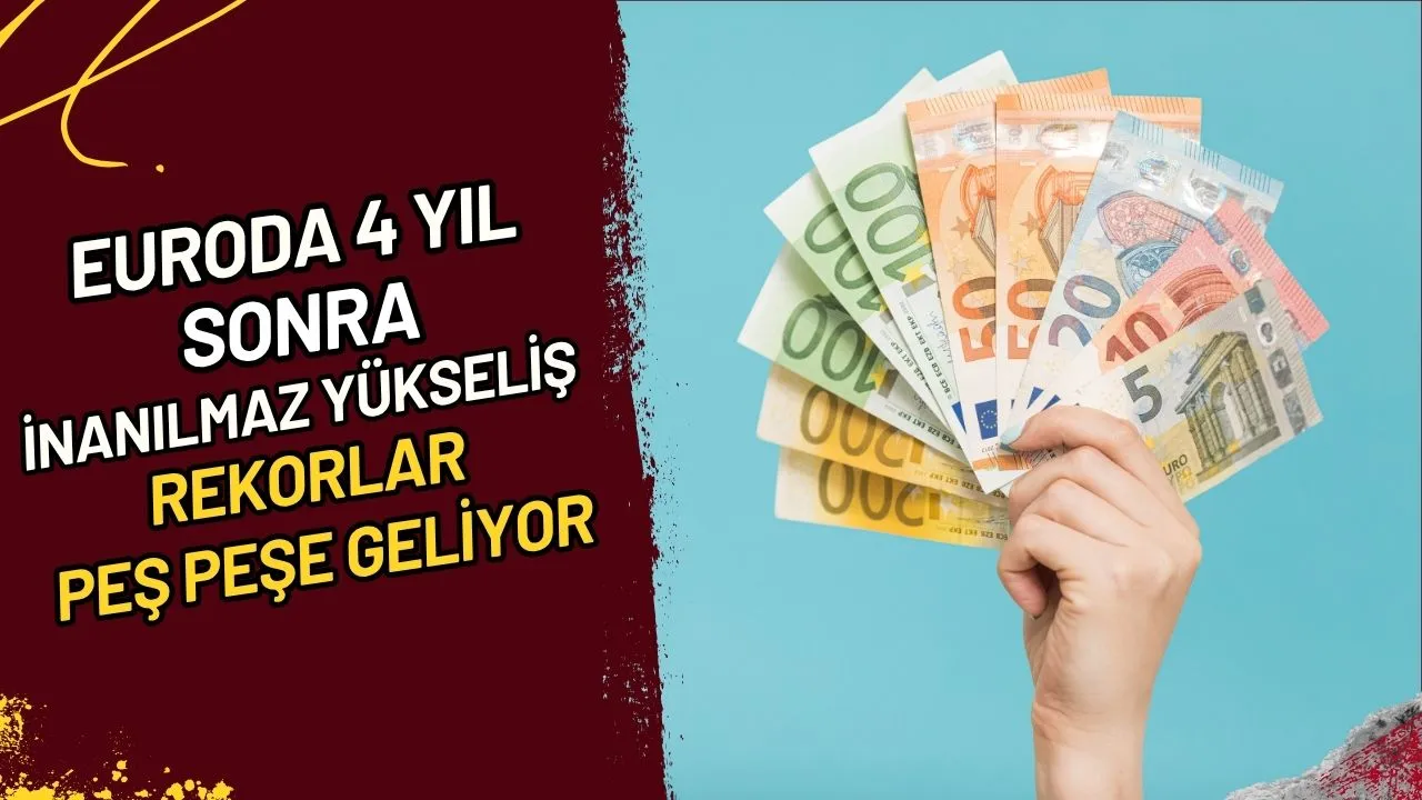 Euroda 4 Yıl Sonra İnanılmaz Yükseliş Rekorlar Peş Peşe Geliyor