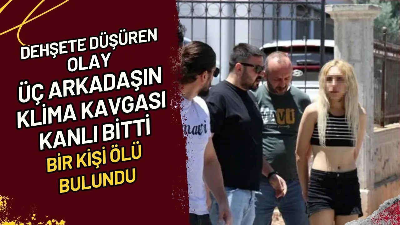 Dehşete Düşüren Olay Üç Arkadaşın Klima Kavgası Kanlı Bitti, Bir Kişi Ölü Bulundu
