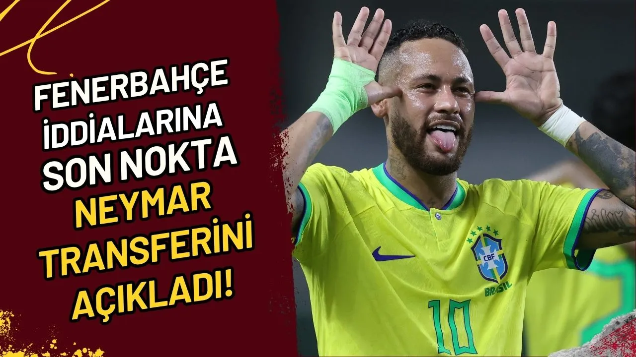 Fenerbahçe İddialarına Son Nokta Neymar Transferini Açıkladı!