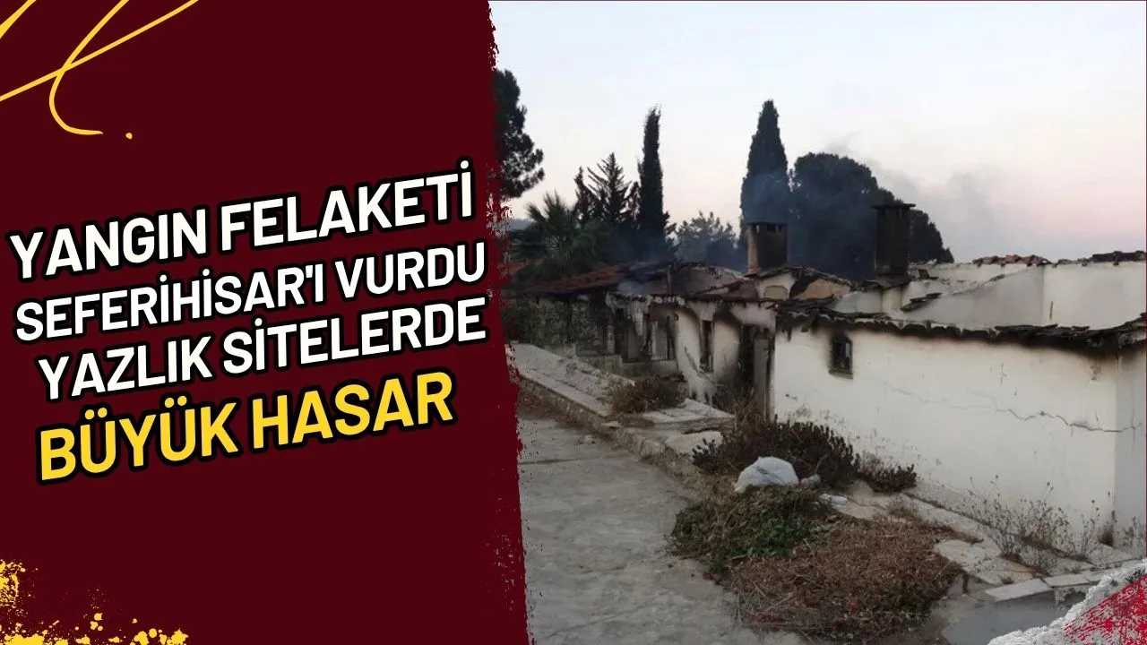 Yangın Felaketi Seferihisar'ı Vurdu Yazlık Sitelerde Büyük Hasar