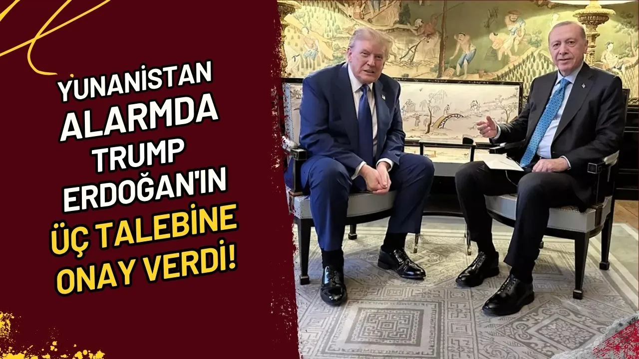 Yunanistan Alarmda Trump, Erdoğan'ın Üç Talebine Onay Verdi!