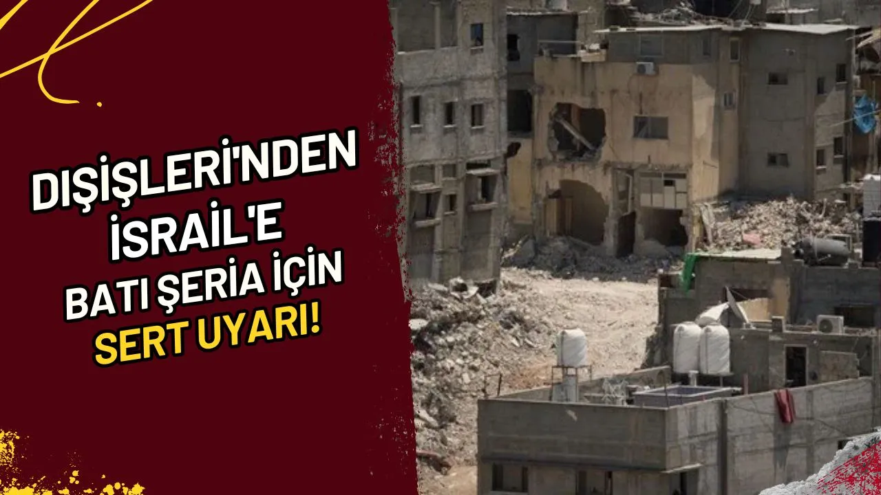 Dışişleri'nden İsrail'e Batı Şeria İçin Sert Uyarı!