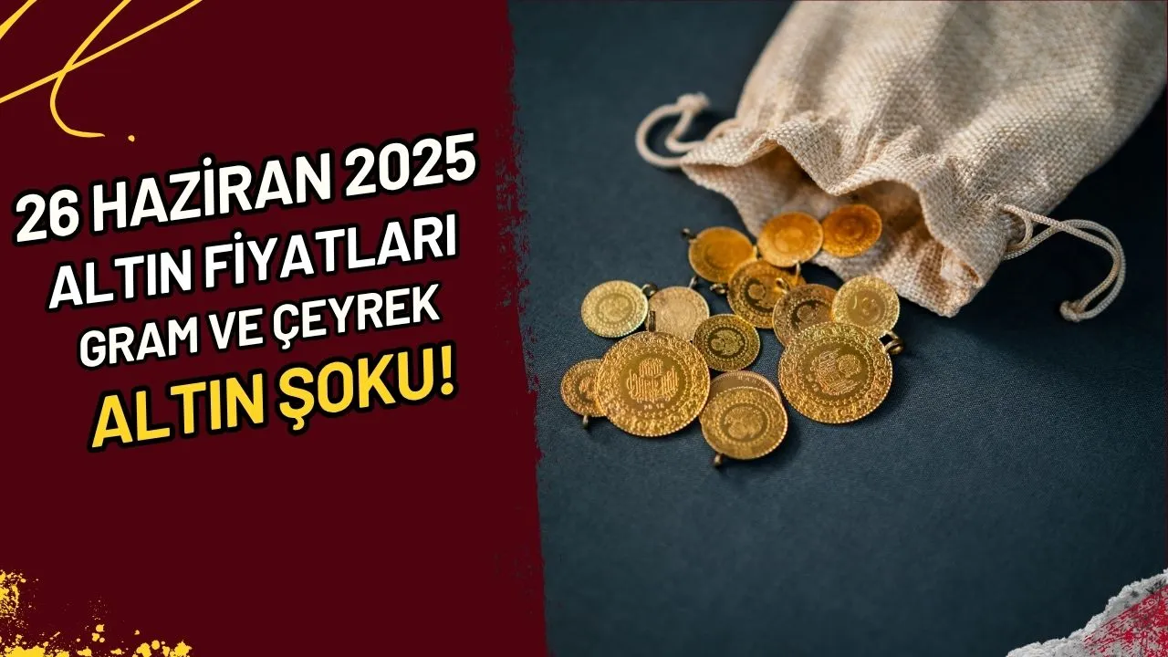 26 Haziran 2025 Altın Fiyatları Gram ve Çeyrek Altın Şoku!