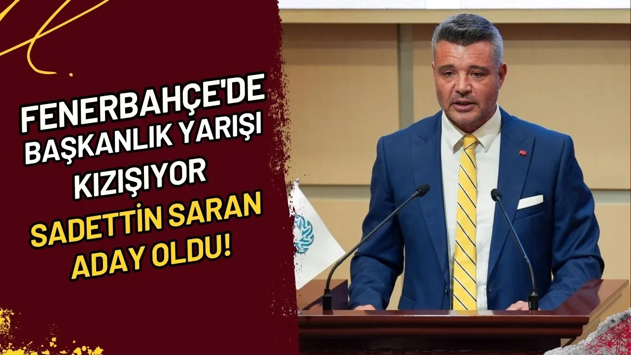 Fenerbahçe'de Başkanlık Yarışı Kızışıyor Sadettin Saran Aday Oldu!