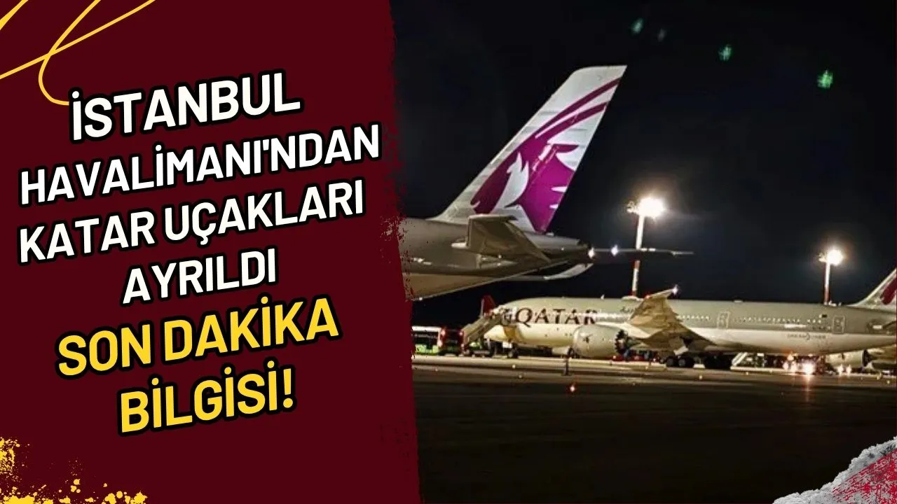 İstanbul Havalimanı'ndan Katar Uçakları Ayrıldı Son Dakika Bilgisi!