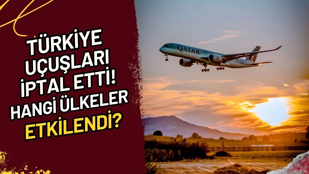 Türkiye Uçuşları İptal Etti! Hangi Ülkeler Etkilendi?