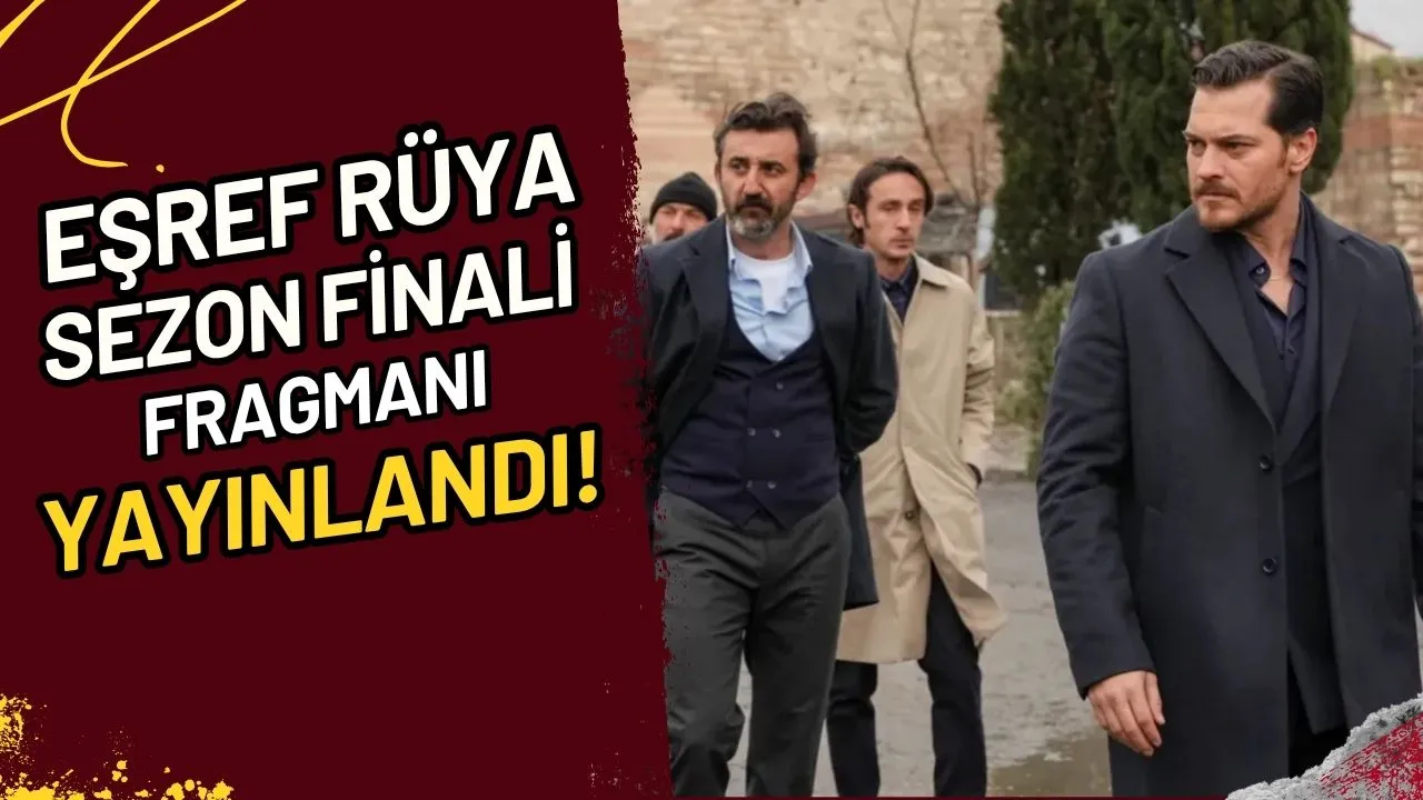 Eşref Rüya Sezon Finali Fragmanı Yayınlandı! Şok Detaylar