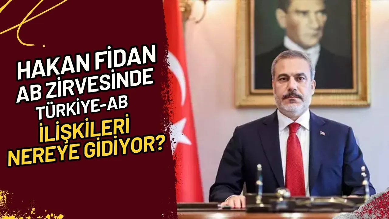 Hakan Fidan AB Zirvesinde Türkiye-AB İlişkileri Nereye Gidiyor!