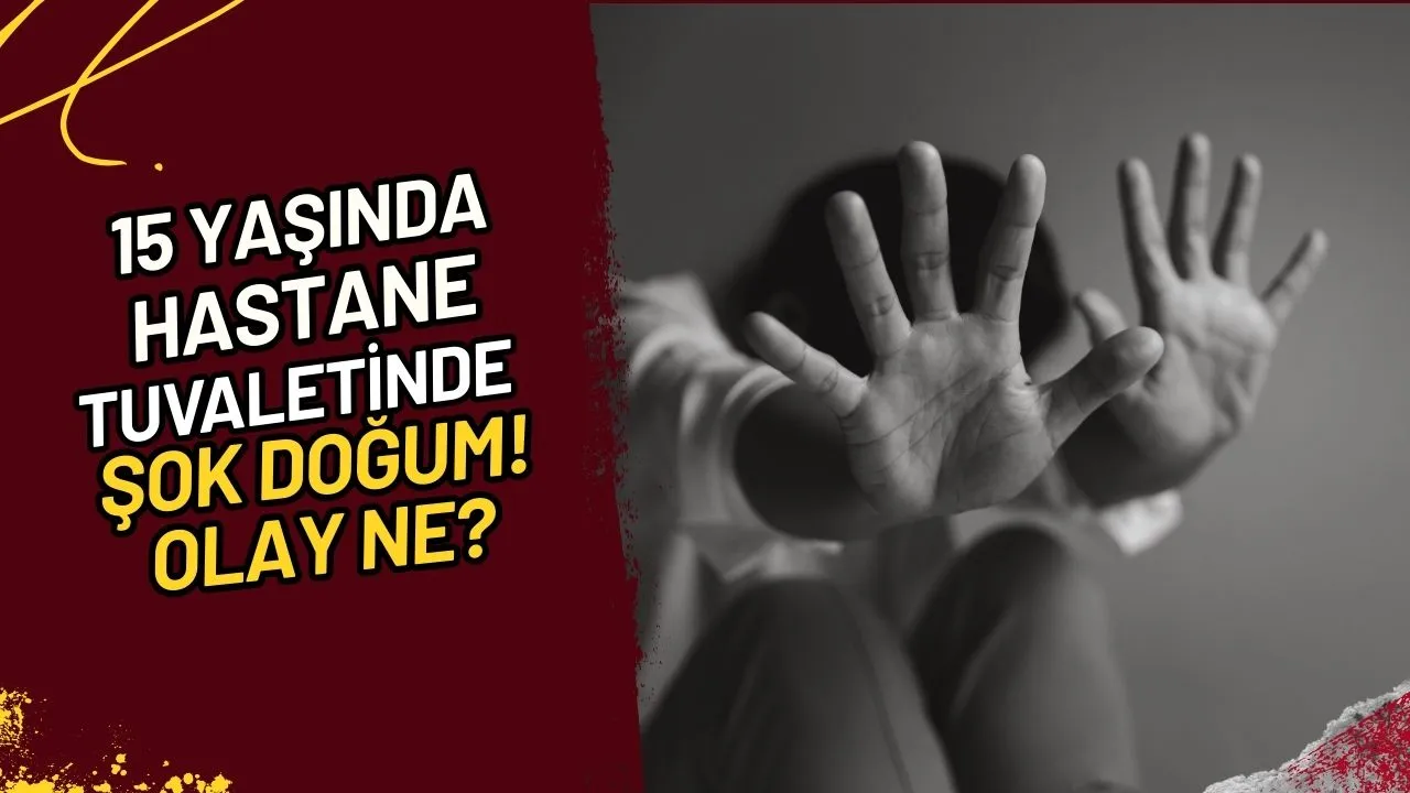 15 Yaşında Hastane Tuvaletinde Şok Doğum! Olay Ne?