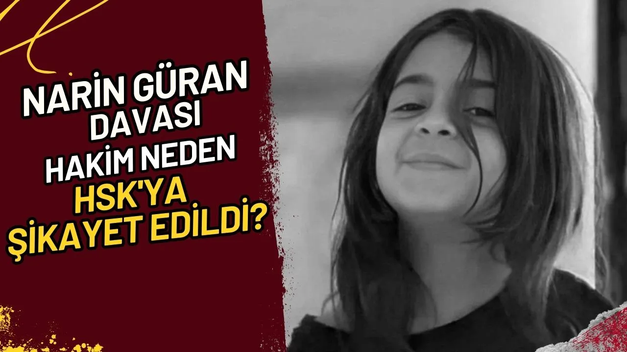 Narin Güran Davası Hakim Neden HSK'ya Şikayet Edildi?