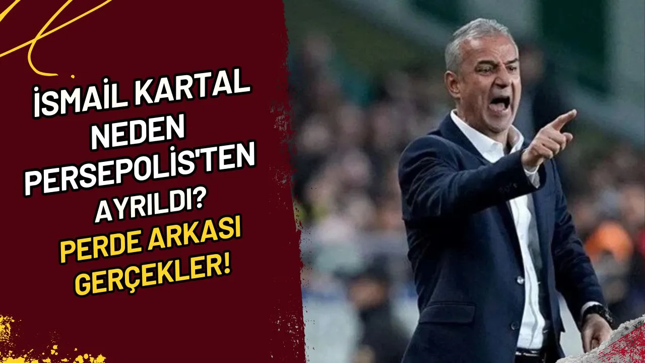 İsmail Kartal Neden Persepolis'ten Ayrıldı? Perde Arkası Gerçekler!