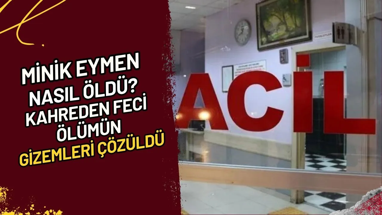Minik Eymen Nasıl Öldü? Kahreden Feci Ölümün Gizemleri Çözüldü