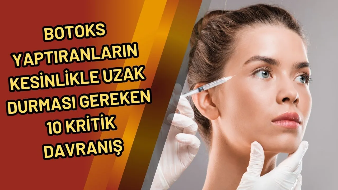 Botoks Yaptıranların Kesinlikle Uzak Durması Gereken 10 Kritik Davranış