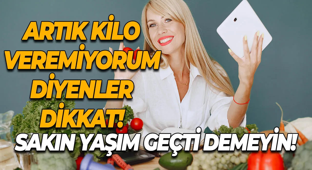 Sakın yaşım geçti demeyin! Artık kilo veremiyorum diyenler dikkat!