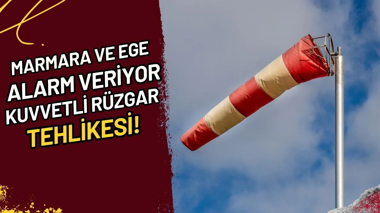 Marmara ve Ege Alarm Veriyor Kuvvetli Rüzgar Tehlikesi!